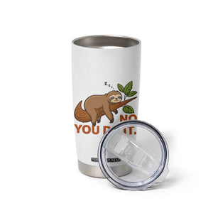 Funny Lazy Sloth Tumbler Cup No You Do It Cute Sleeping Animal TS14 Print Your Wear