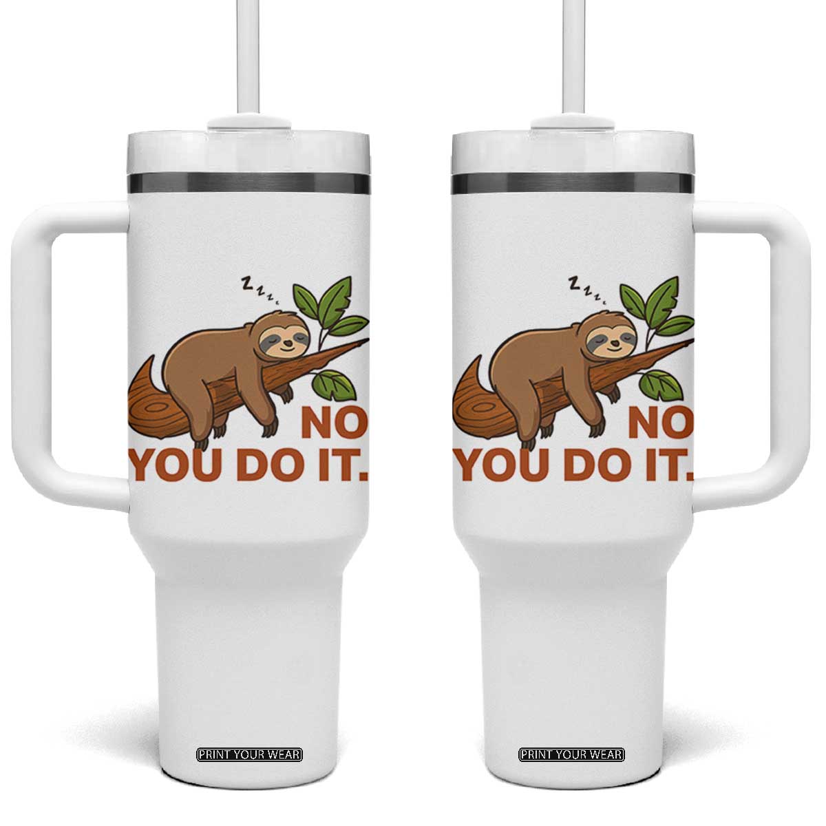 Funny Lazy Sloth Tumbler With Handle No You Do It Cute Sleeping Animal TS14 One Size: 40 oz White Print Your Wear