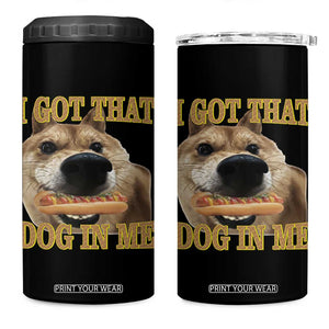 Funny Shiba Inu Dog Meme 4 in 1 Can Cooler Tumbler I Got That Dog In Me TS14 One Size: 16 oz Black Print Your Wear