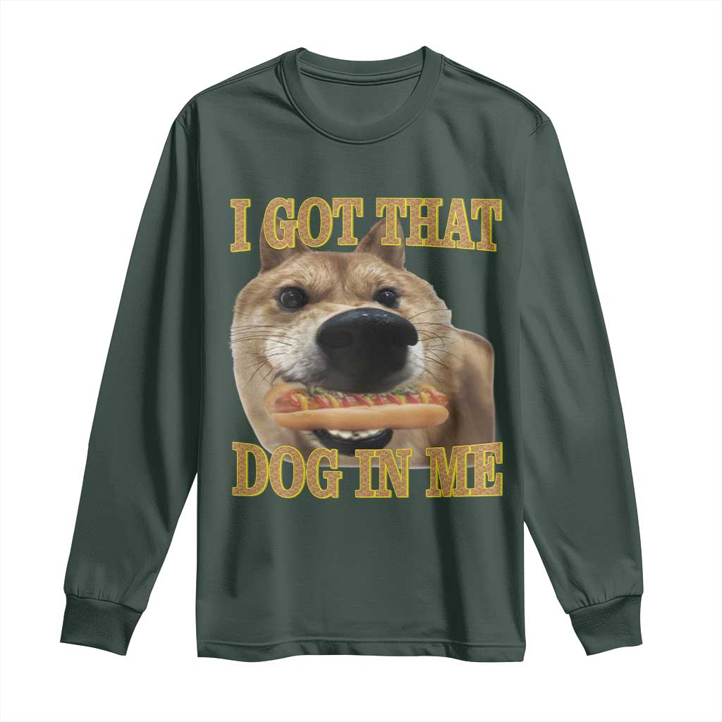 Funny Shiba Inu Dog Meme Long Sleeve Shirt I Got That Dog In Me TS14 Dark Forest Green Print Your Wear