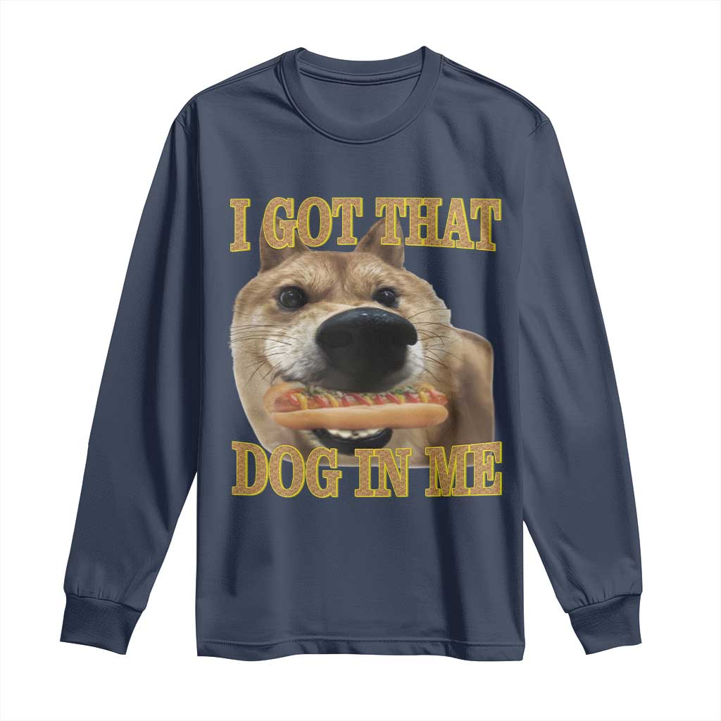 Funny Shiba Inu Dog Meme Long Sleeve Shirt I Got That Dog In Me TS14 Navy Print Your Wear
