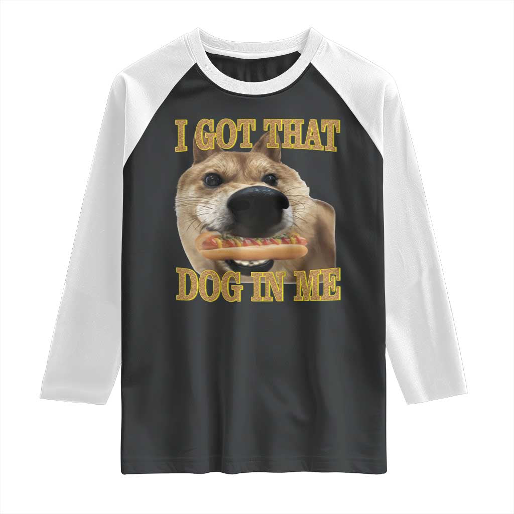 Funny Shiba Inu Dog Meme Raglan Shirt I Got That Dog In Me TS14 Black White Print Your Wear