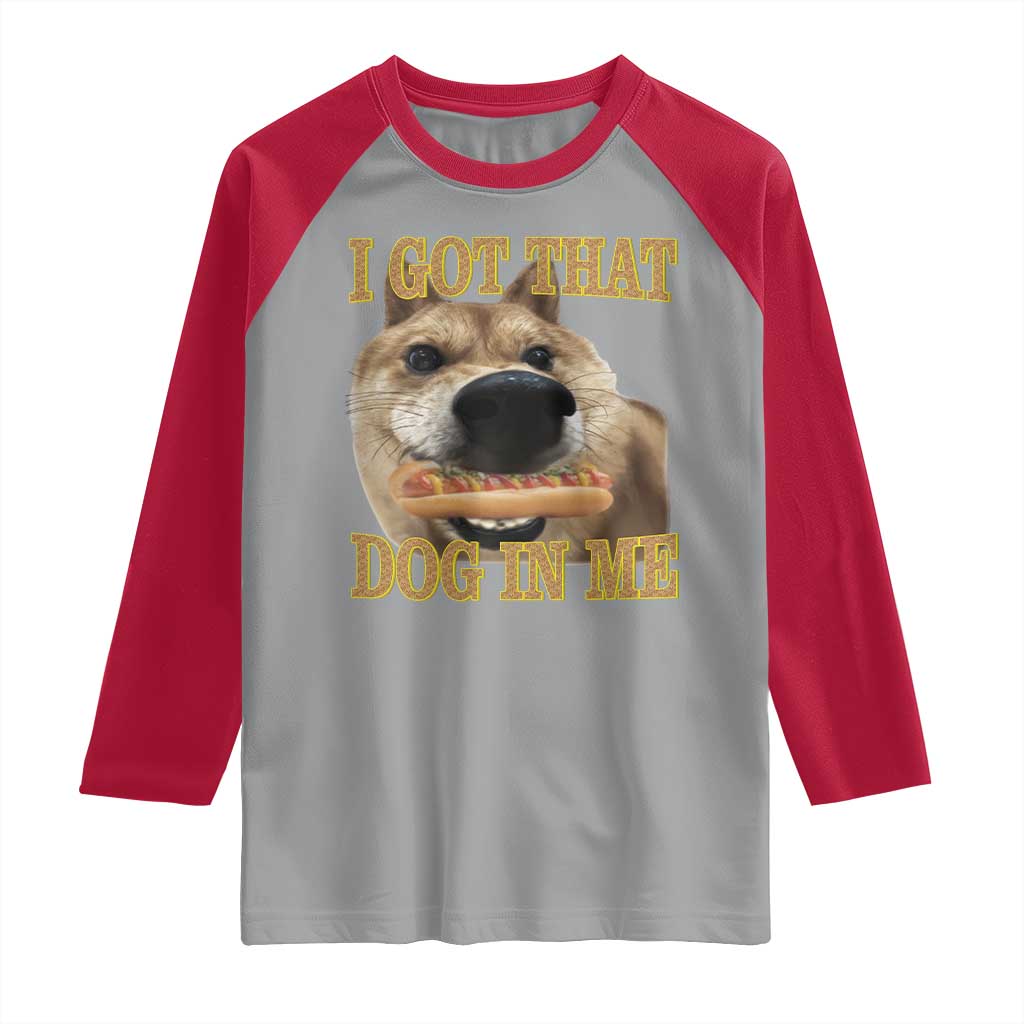 Funny Shiba Inu Dog Meme Raglan Shirt I Got That Dog In Me TS14 Sport Gray Red Print Your Wear