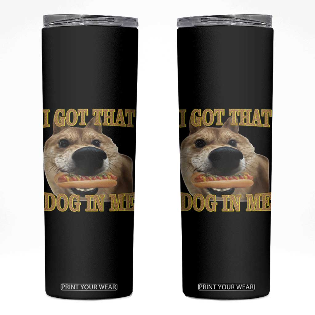 Funny Shiba Inu Dog Meme Skinny Tumbler I Got That Dog In Me TS14 Black Print Your Wear