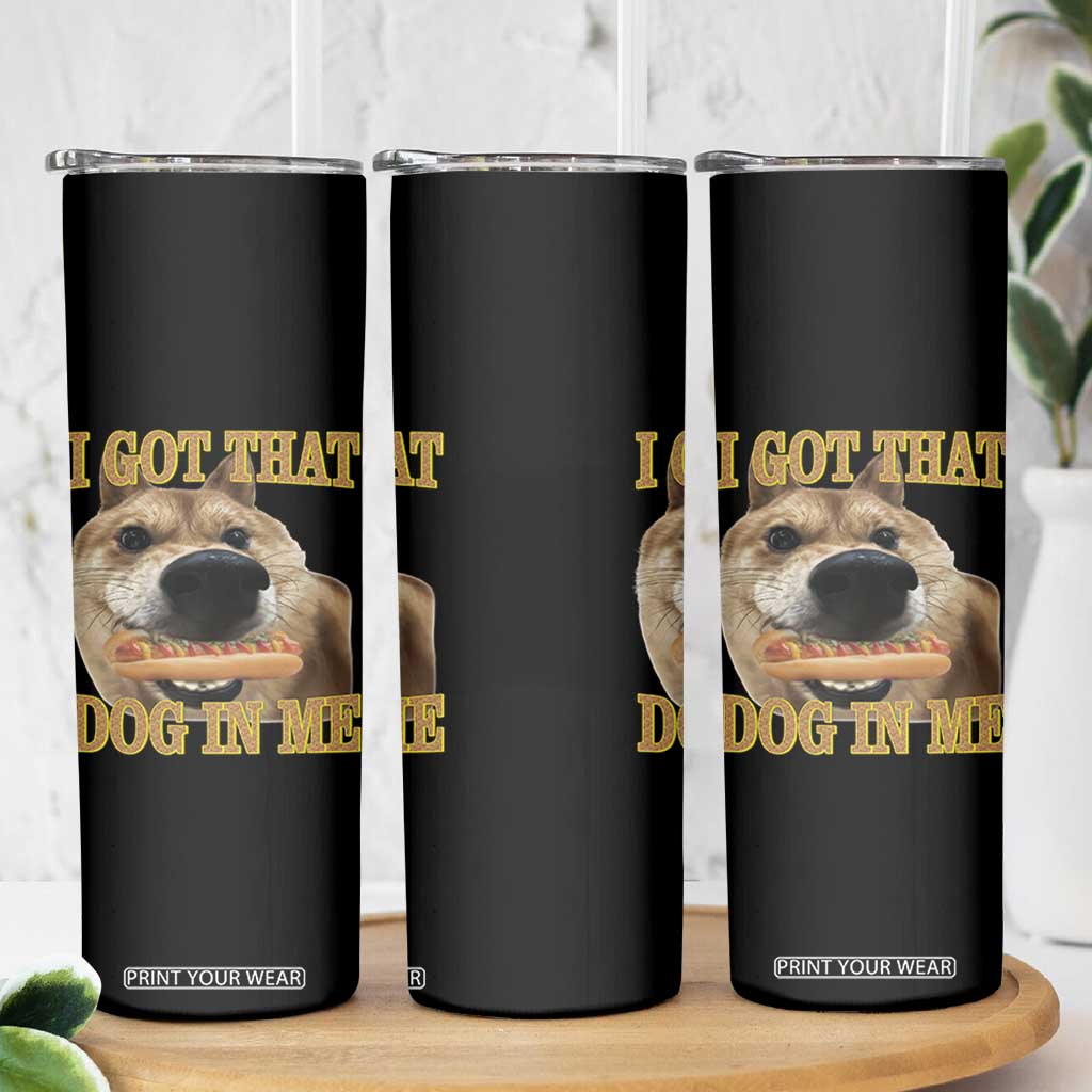 Funny Shiba Inu Dog Meme Skinny Tumbler I Got That Dog In Me TS14 Print Your Wear