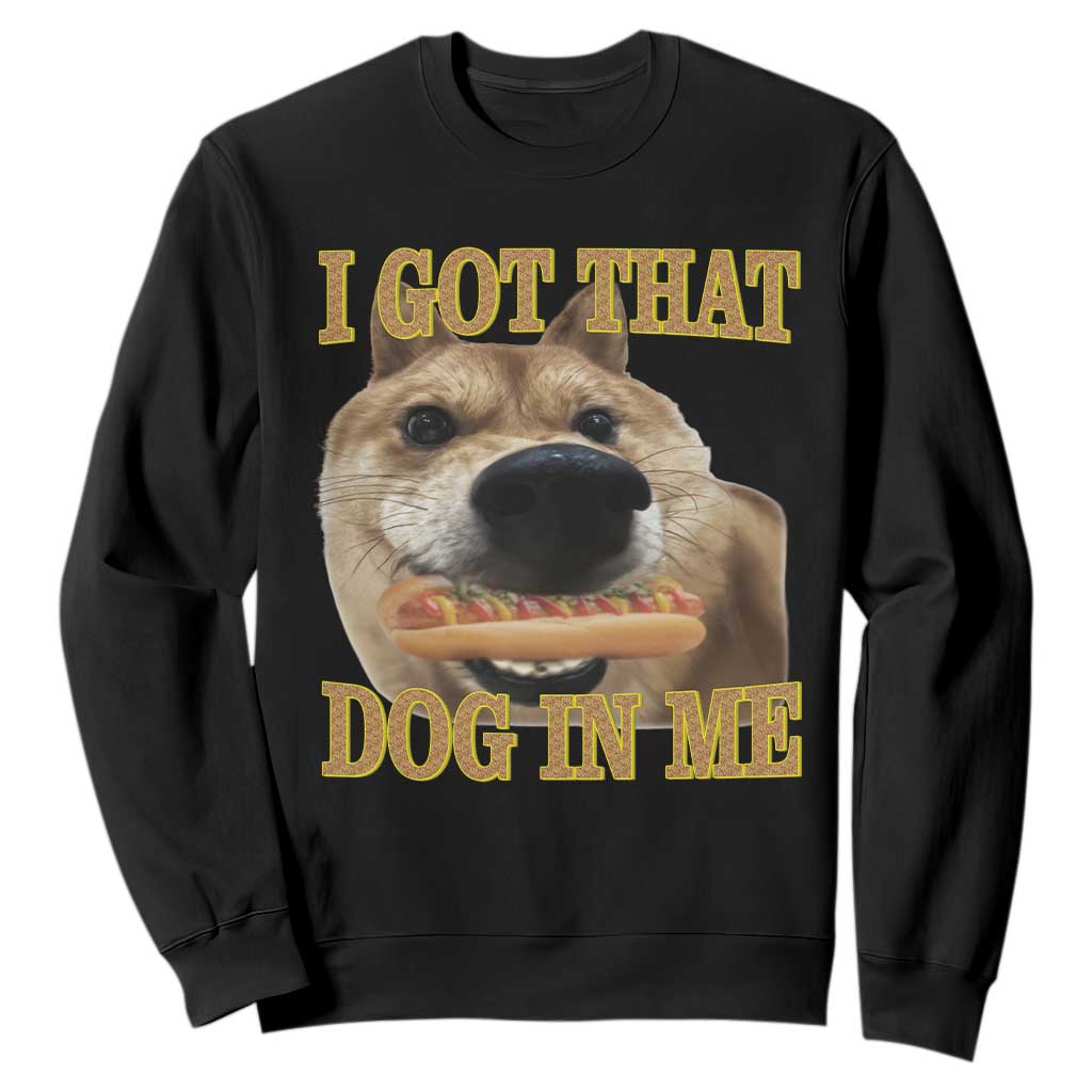 Funny Shiba Inu Dog Meme Sweatshirt I Got That Dog In Me TS14 Black Print Your Wear