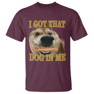 Funny Shiba Inu Dog Meme T Shirt I Got That Dog In Me TS14 Maroon Print Your Wear