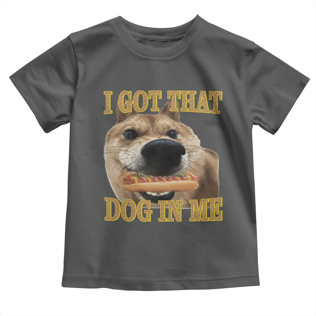 Funny Shiba Inu Dog Meme Toddler T Shirt I Got That Dog In Me TS14 Dark Heather Print Your Wear