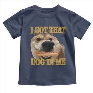 Funny Shiba Inu Dog Meme Toddler T Shirt I Got That Dog In Me TS14 Navy Print Your Wear
