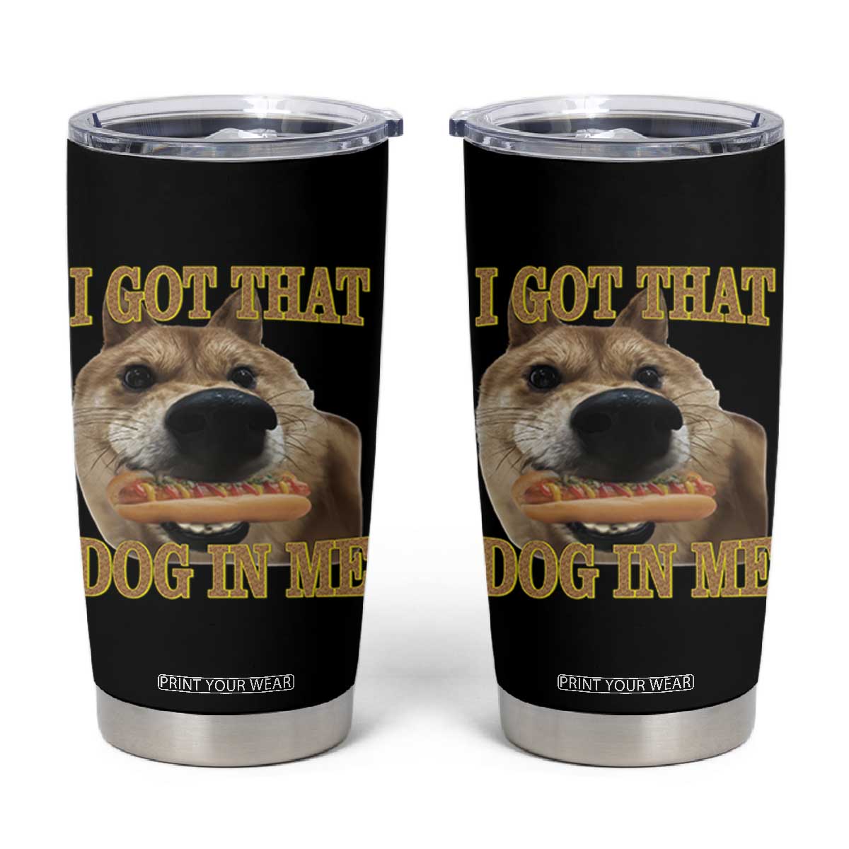Funny Shiba Inu Dog Meme Tumbler Cup I Got That Dog In Me TS14 Black Print Your Wear