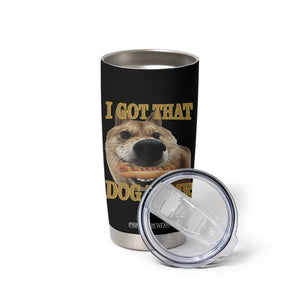 Funny Shiba Inu Dog Meme Tumbler Cup I Got That Dog In Me TS14 Print Your Wear