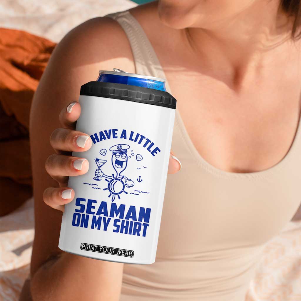I Have Seaman On My Shirt 4 in 1 Can Cooler Tumbler Funny Sarcastic Adult Humor TS14 Print Your Wear