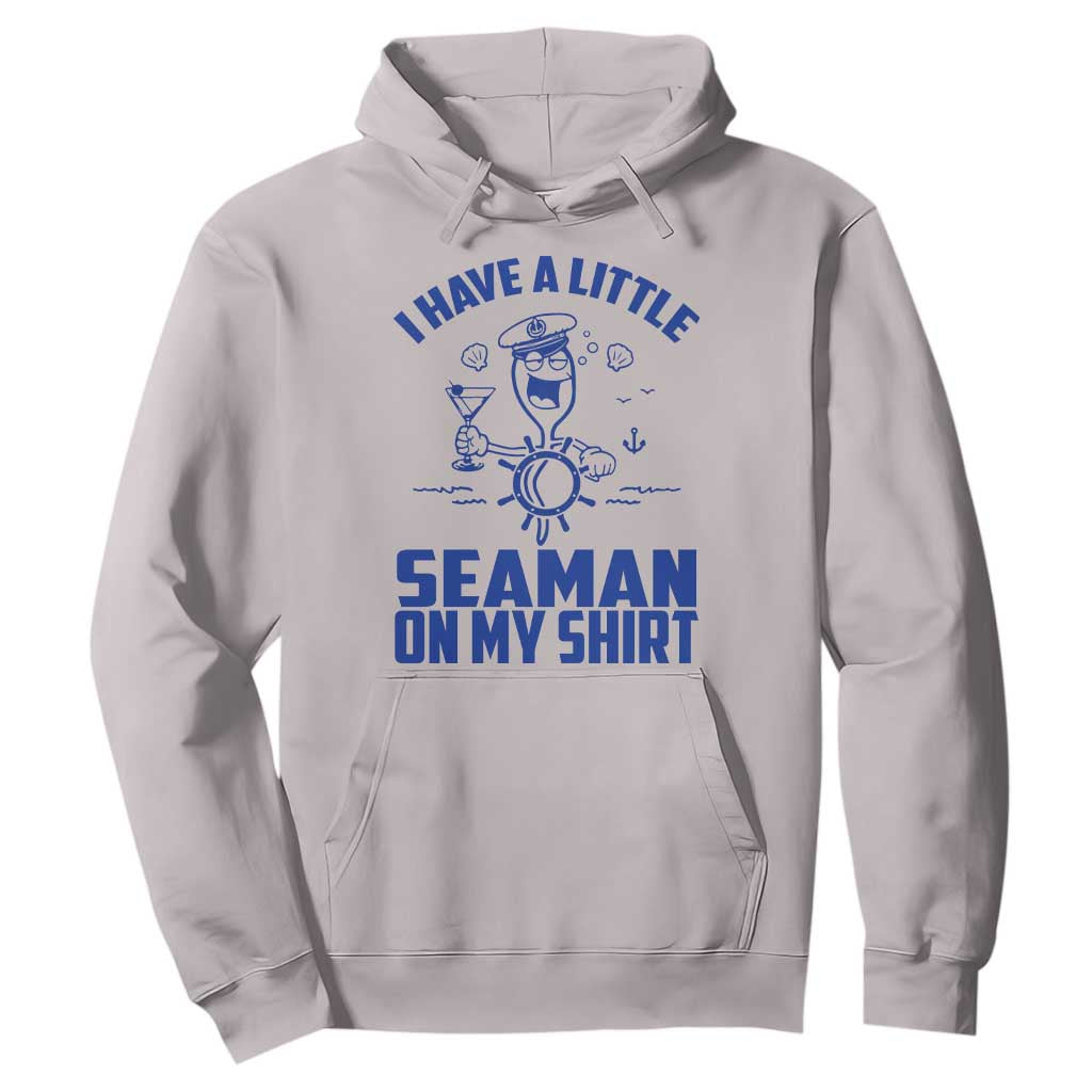 I Have Seaman On My Shirt Hoodie Funny Sarcastic Adult Humor TS14 Ice Gray Print Your Wear