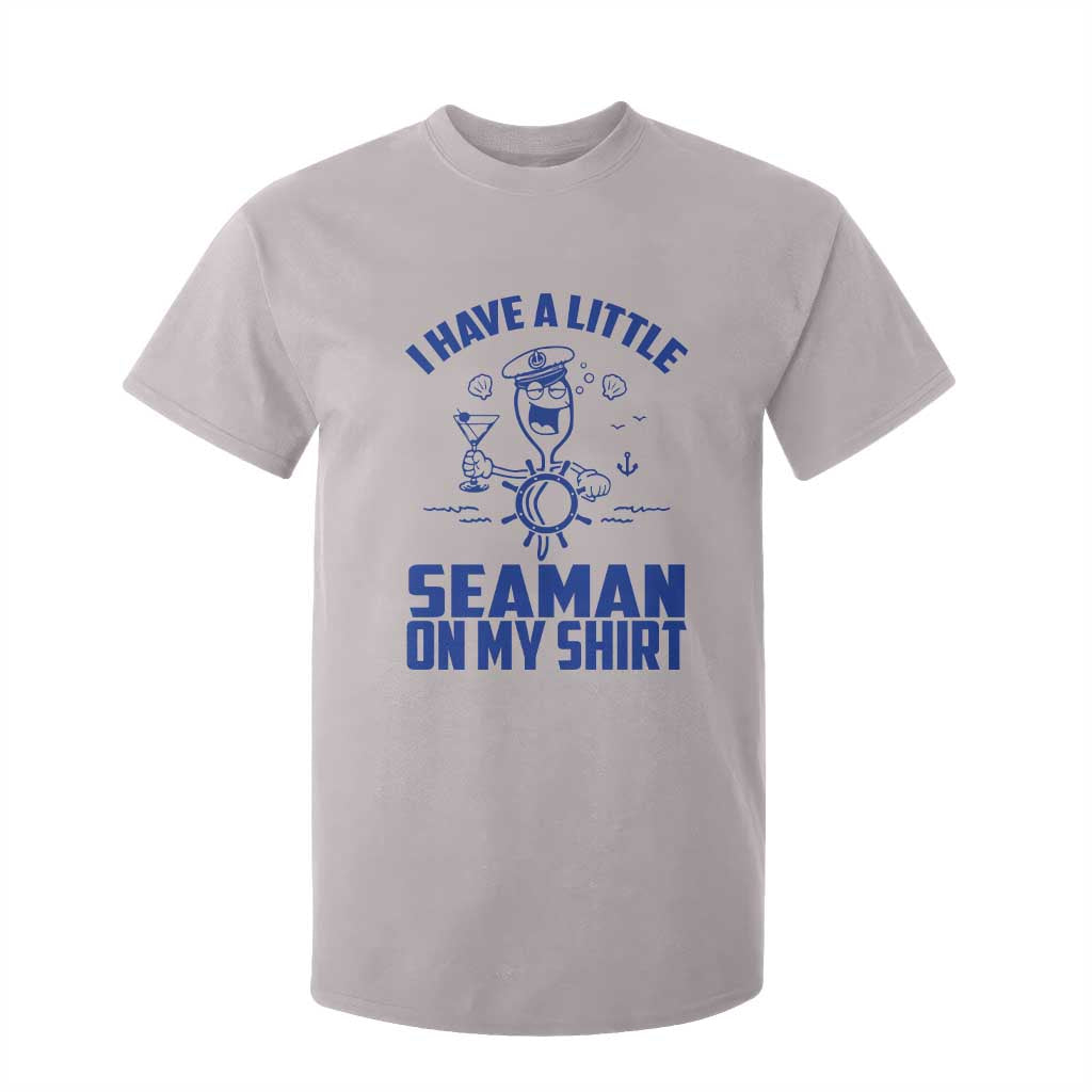 I Have Seaman On My Shirt T Shirt For Kid Funny Sarcastic Adult Humor TS14 Ice Gray Print Your Wear