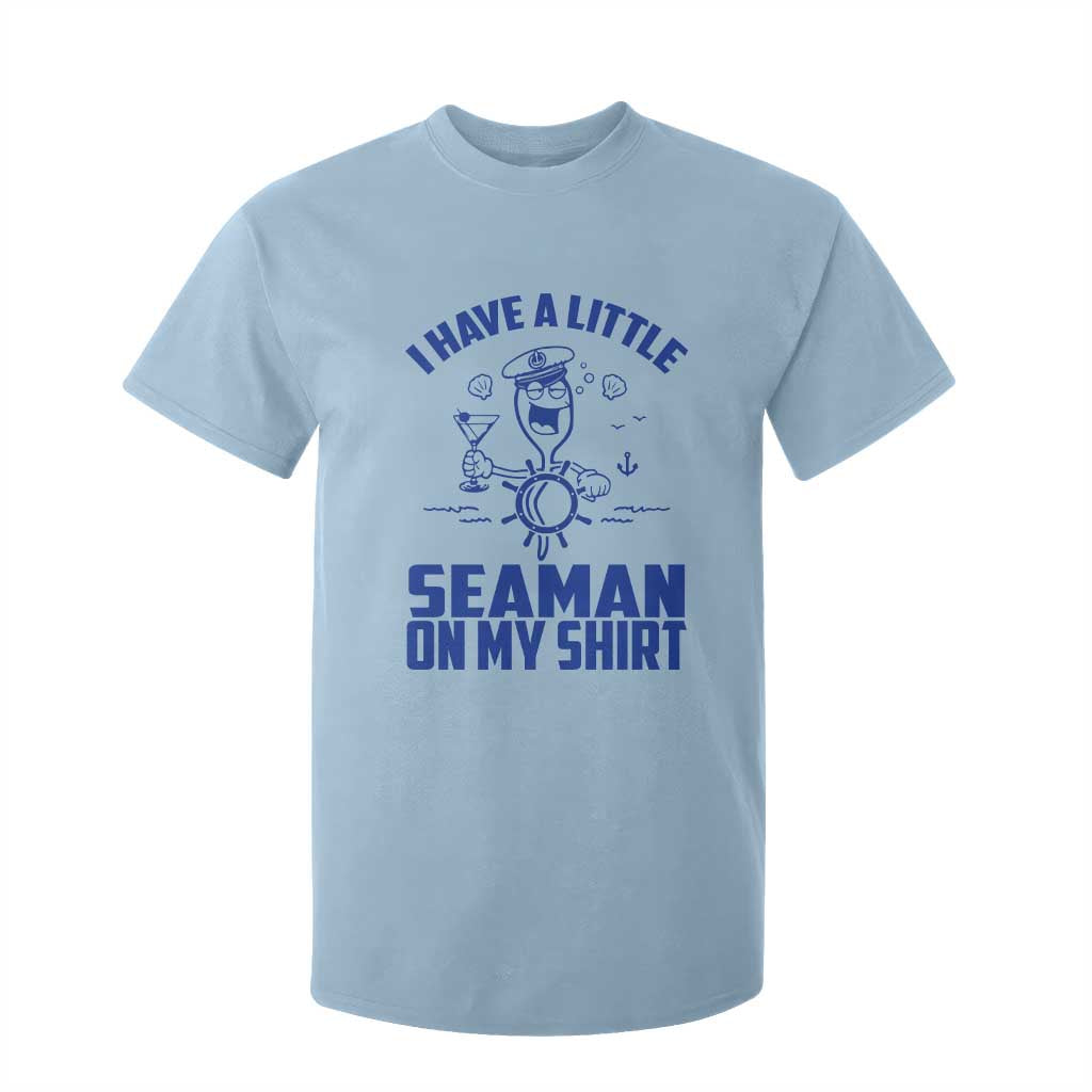 I Have Seaman On My Shirt T Shirt For Kid Funny Sarcastic Adult Humor TS14 Light Blue Print Your Wear