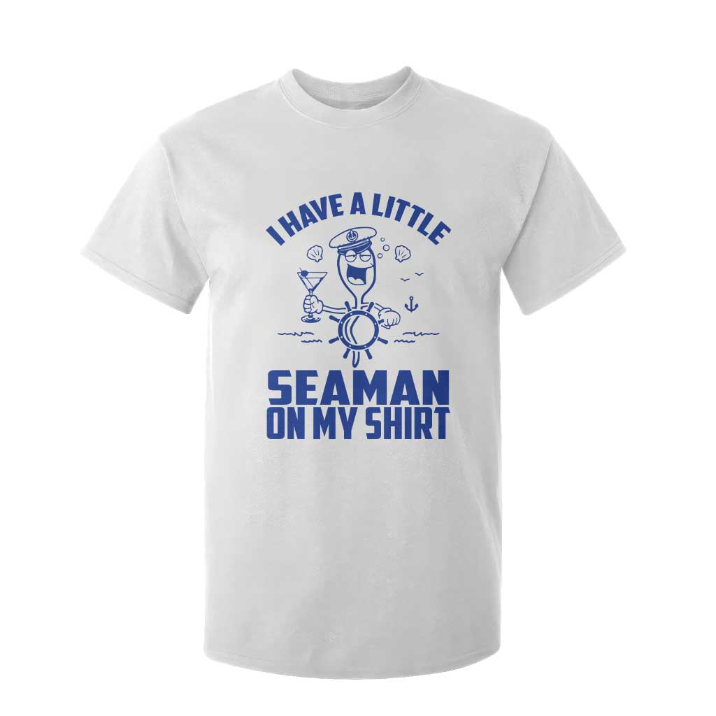 I Have Seaman On My Shirt T Shirt For Kid Funny Sarcastic Adult Humor TS14 White Print Your Wear