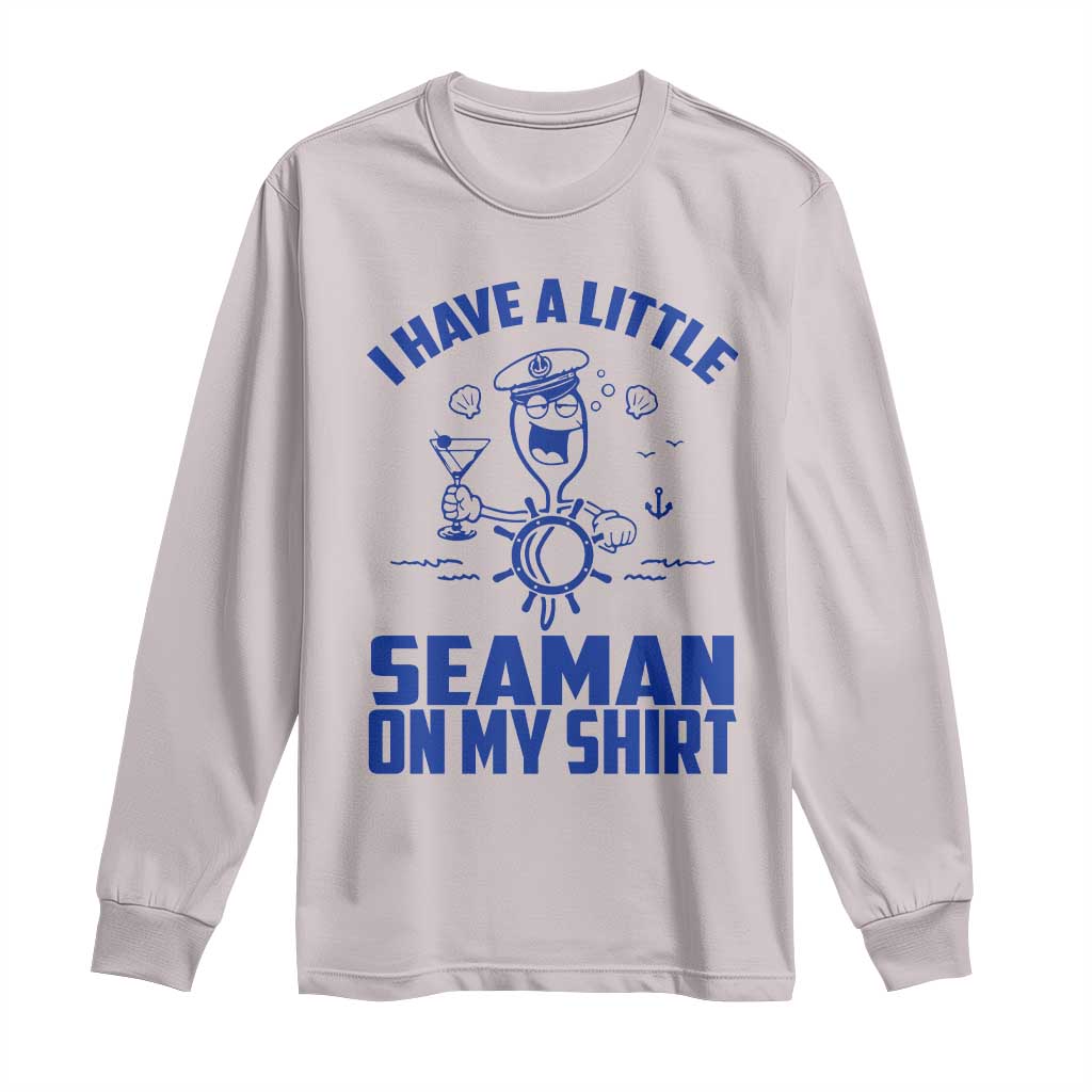 I Have Seaman On My Shirt Long Sleeve Shirt Funny Sarcastic Adult Humor TS14 Ice Gray Print Your Wear