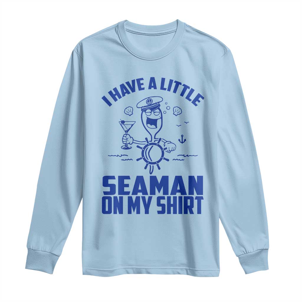 I Have Seaman On My Shirt Long Sleeve Shirt Funny Sarcastic Adult Humor TS14 Light Blue Print Your Wear