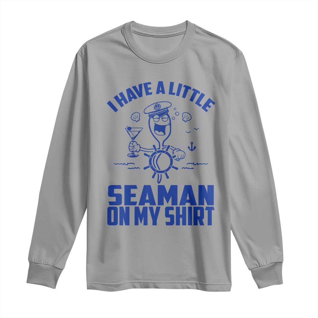 I Have Seaman On My Shirt Long Sleeve Shirt Funny Sarcastic Adult Humor TS14 Sport Gray Print Your Wear