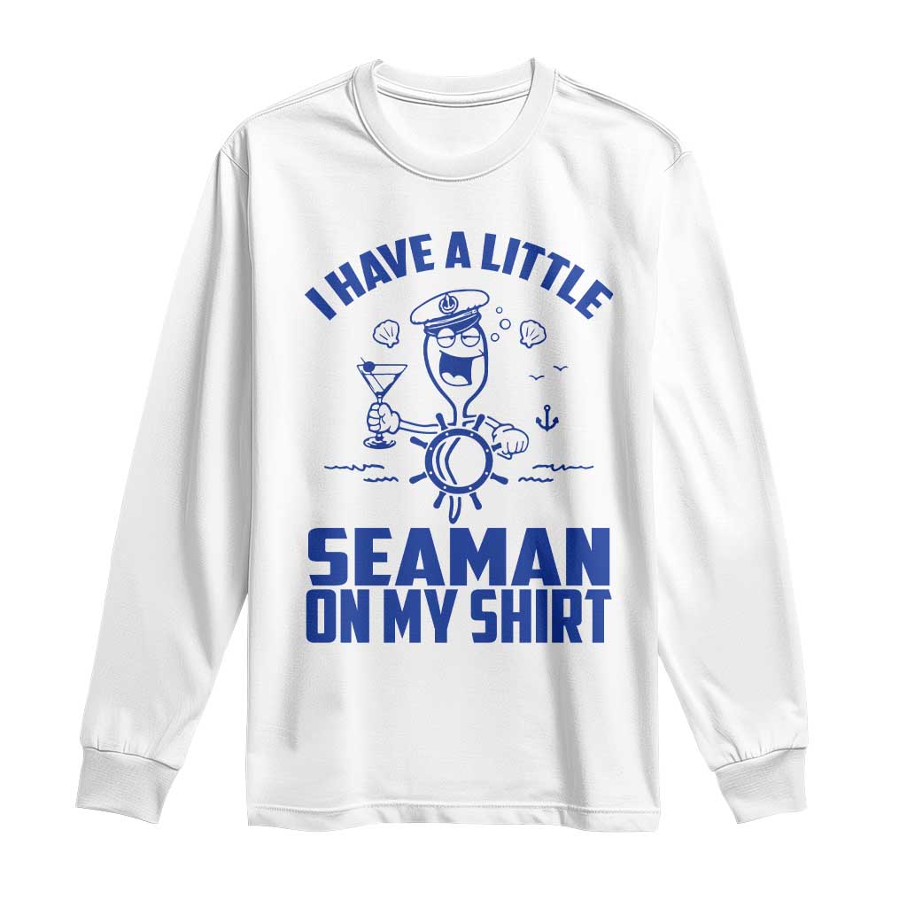 I Have Seaman On My Shirt Long Sleeve Shirt Funny Sarcastic Adult Humor TS14 White Print Your Wear