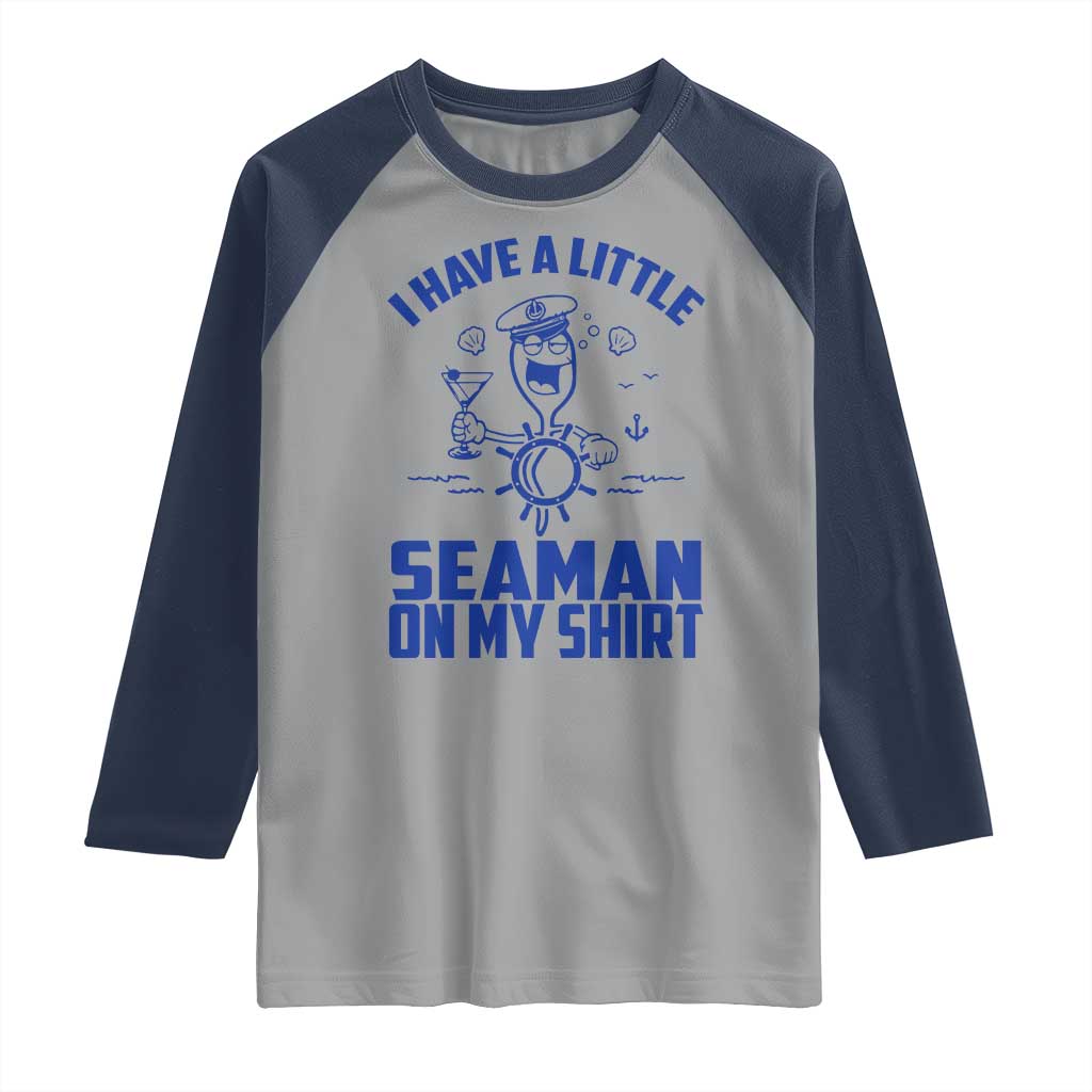 I Have Seaman On My Shirt Raglan Shirt Funny Sarcastic Adult Humor TS14 Sport Gray Navy Print Your Wear