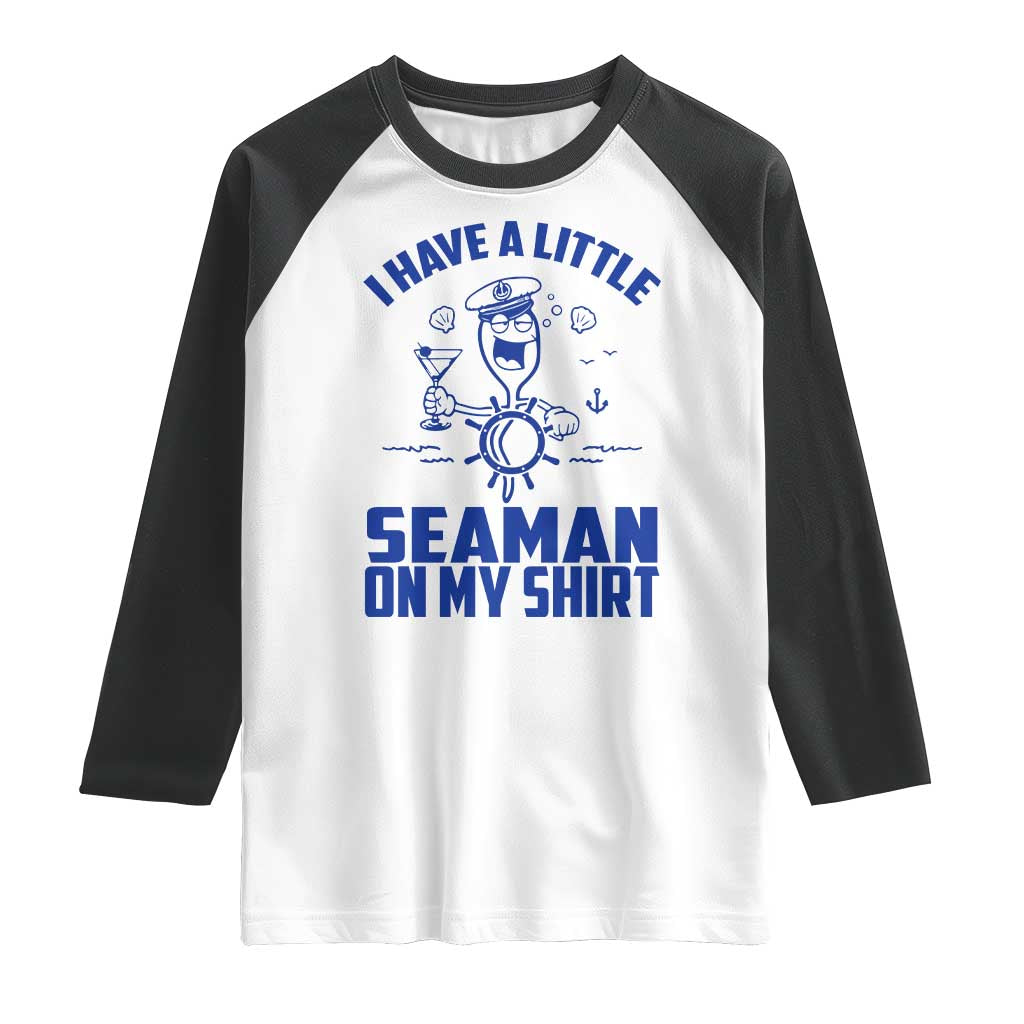 I Have Seaman On My Shirt Raglan Shirt Funny Sarcastic Adult Humor TS14 White Black Print Your Wear