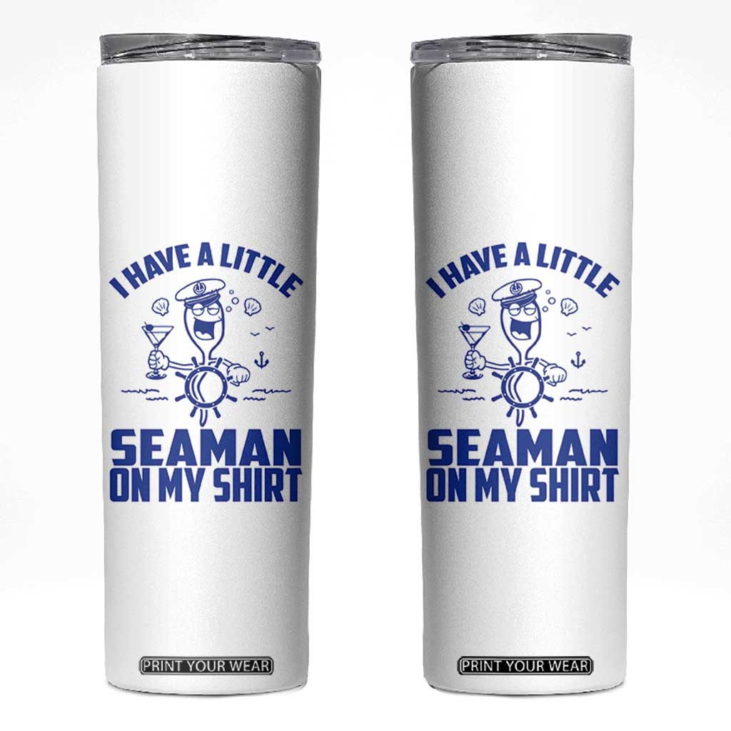 I Have Seaman On My Shirt Skinny Tumbler Funny Sarcastic Adult Humor TS14 White Print Your Wear
