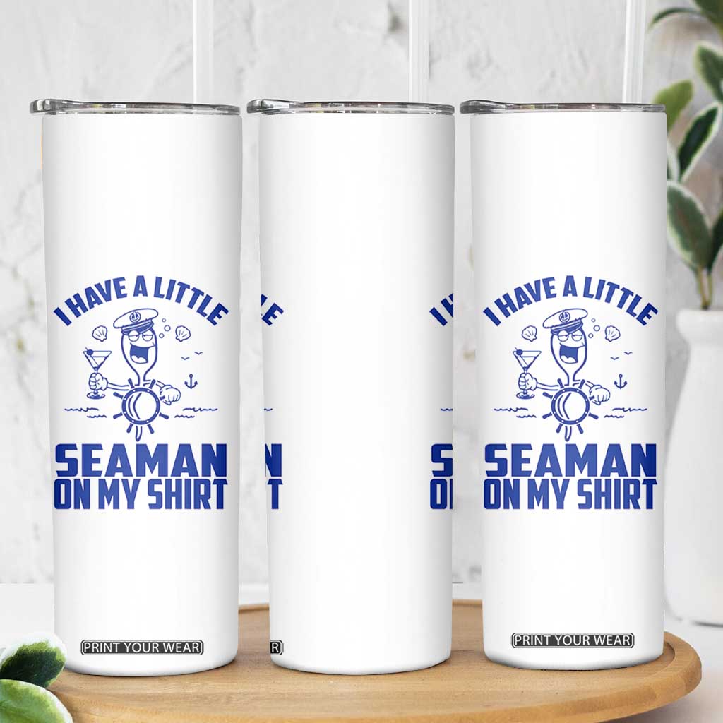 I Have Seaman On My Shirt Skinny Tumbler Funny Sarcastic Adult Humor TS14 Print Your Wear