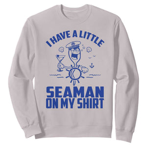 I Have Seaman On My Shirt Sweatshirt Funny Sarcastic Adult Humor TS14 Ice Gray Print Your Wear