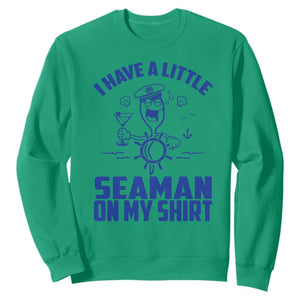 I Have Seaman On My Shirt Sweatshirt Funny Sarcastic Adult Humor TS14 Irish Green Print Your Wear