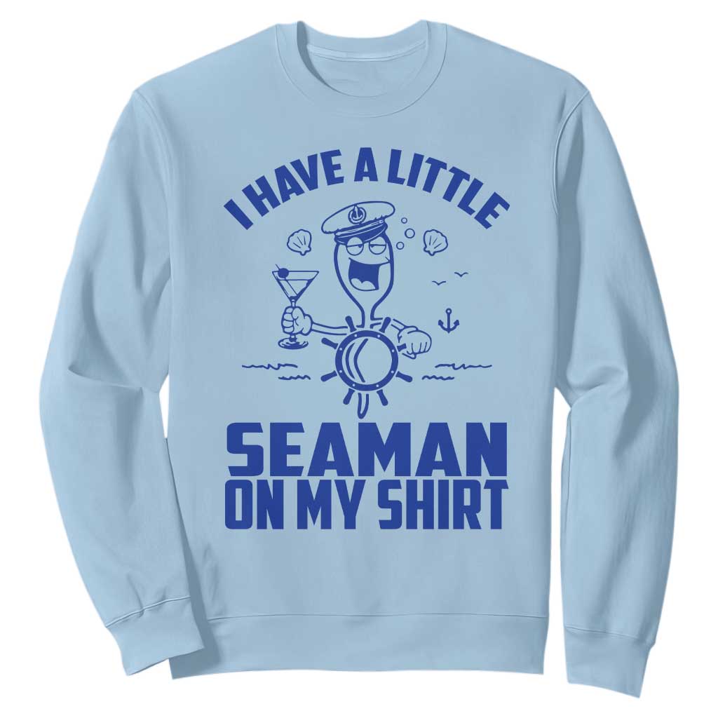 I Have Seaman On My Shirt Sweatshirt Funny Sarcastic Adult Humor TS14 Light Blue Print Your Wear
