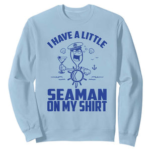 I Have Seaman On My Shirt Sweatshirt Funny Sarcastic Adult Humor TS14 Light Blue Print Your Wear