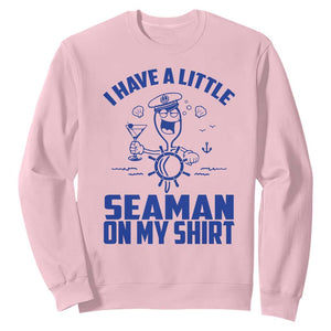 I Have Seaman On My Shirt Sweatshirt Funny Sarcastic Adult Humor TS14 Light Pink Print Your Wear