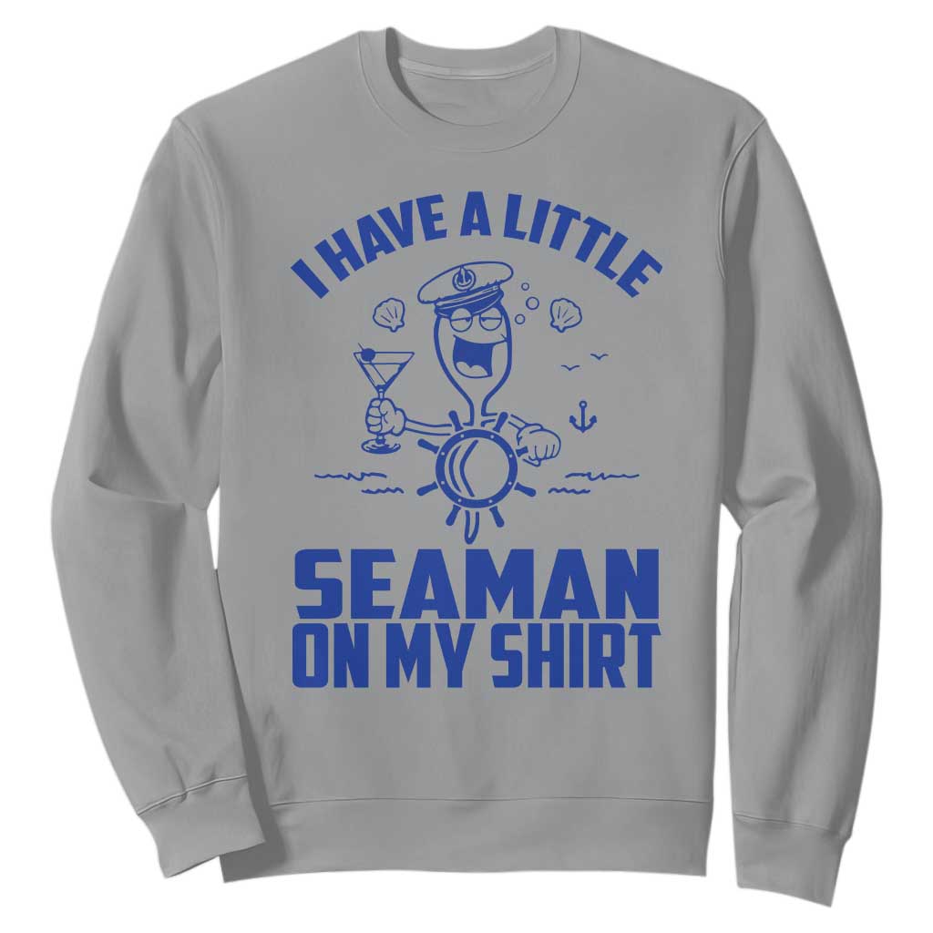 I Have Seaman On My Shirt Sweatshirt Funny Sarcastic Adult Humor TS14 Sport Gray Print Your Wear