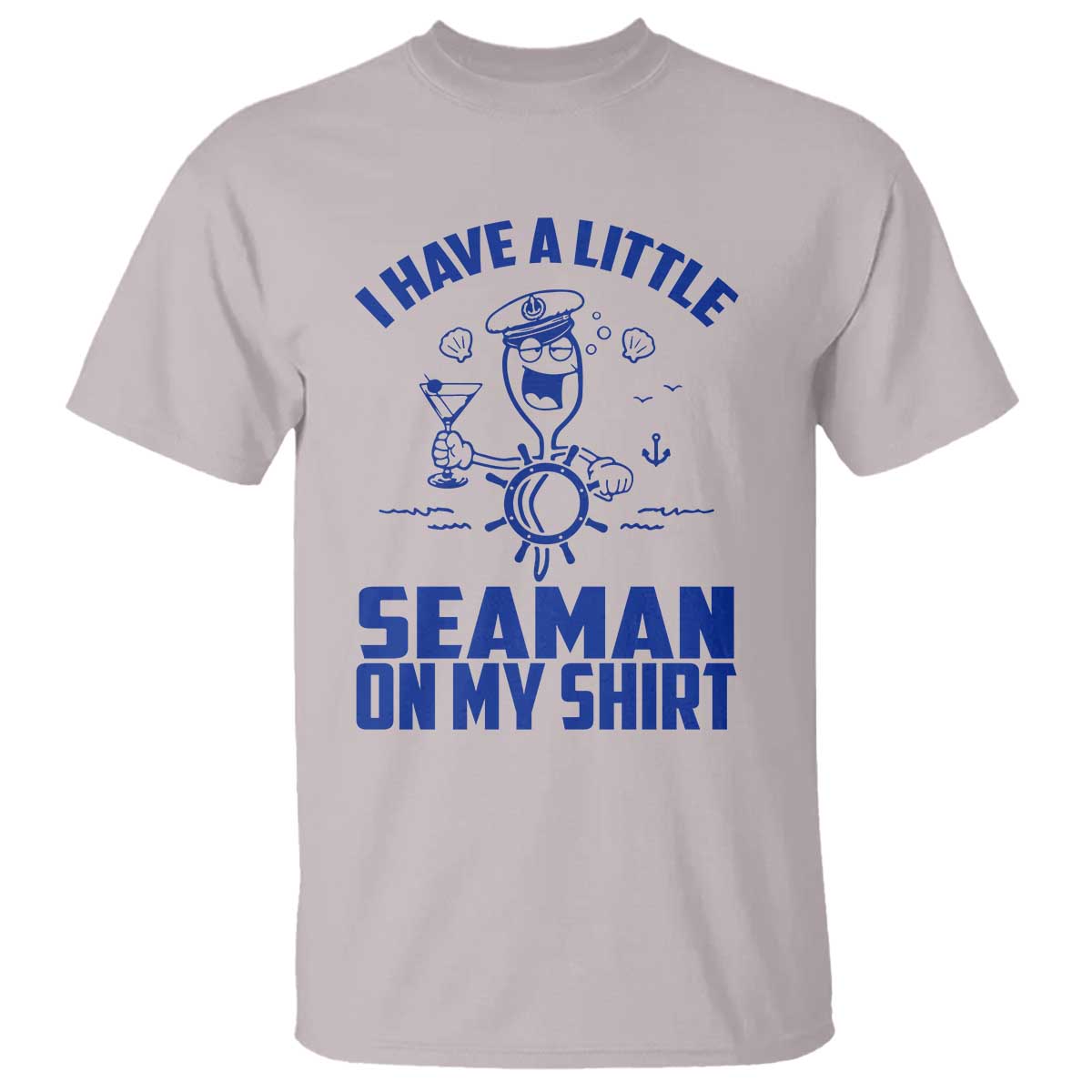 I Have Seaman On My Shirt T Shirt Funny Sarcastic Adult Humor TS14 Ice Gray Print Your Wear