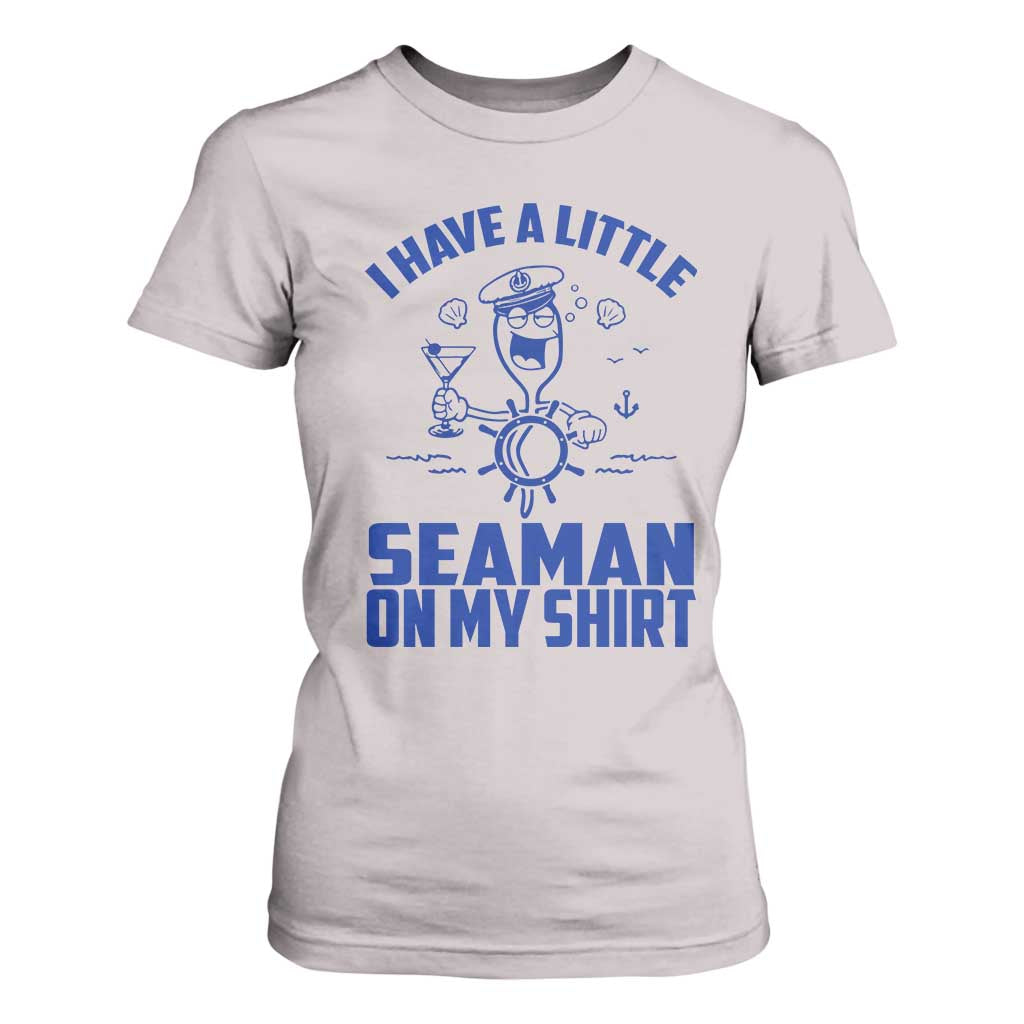 I Have Seaman On My Shirt T Shirt For Women Funny Sarcastic Adult Humor TS14 Ice Gray Print Your Wear
