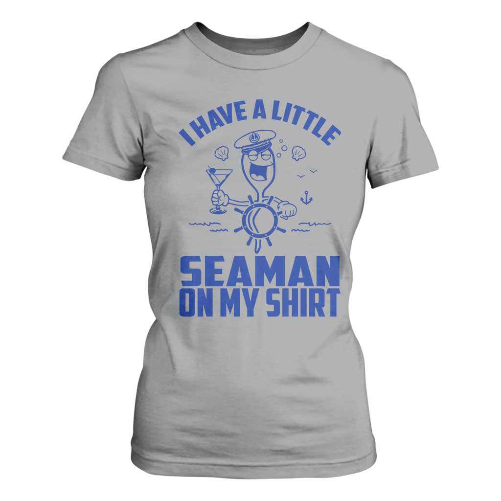 I Have Seaman On My Shirt T Shirt For Women Funny Sarcastic Adult Humor TS14 Sport Gray Print Your Wear
