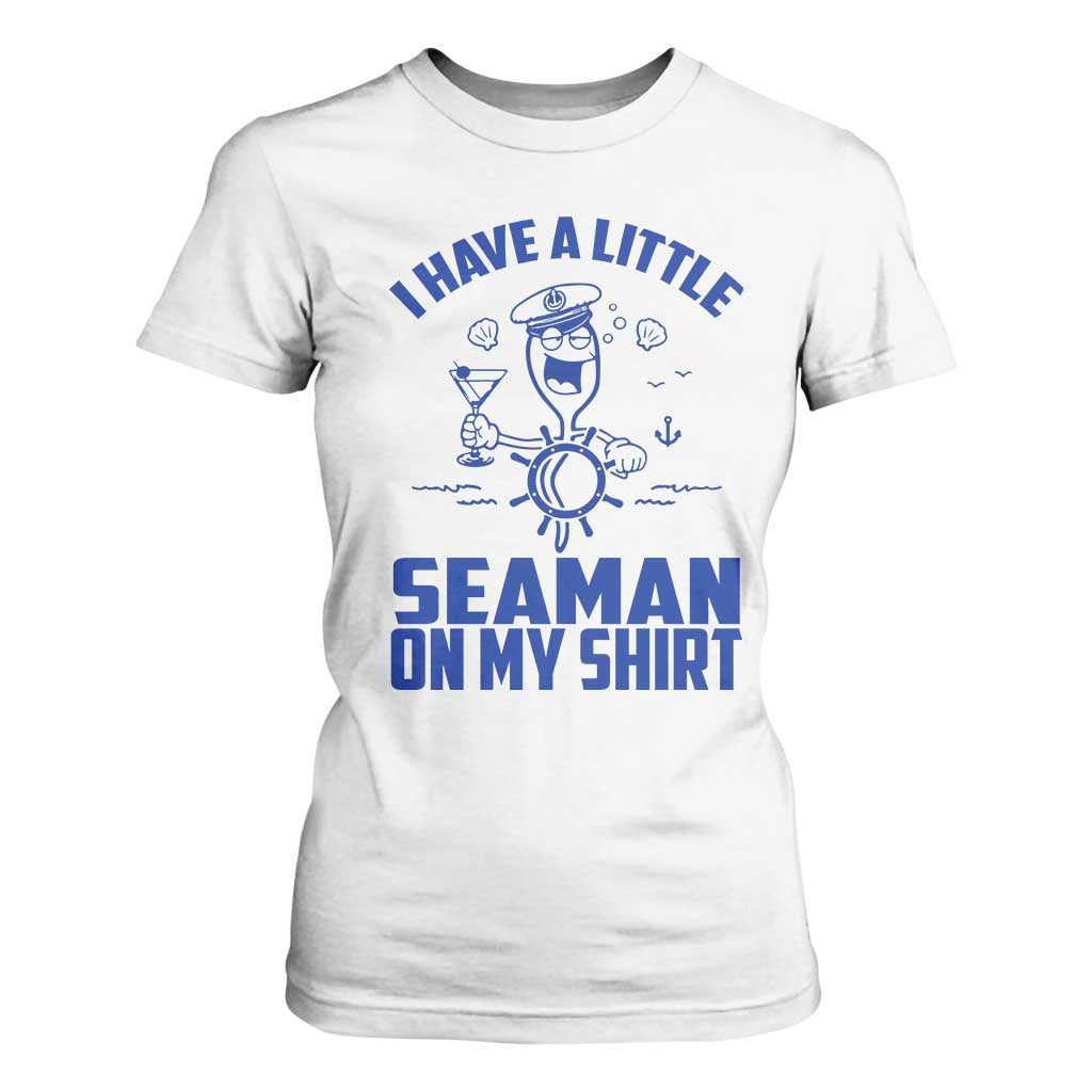 I Have Seaman On My Shirt T Shirt For Women Funny Sarcastic Adult Humor TS14 White Print Your Wear