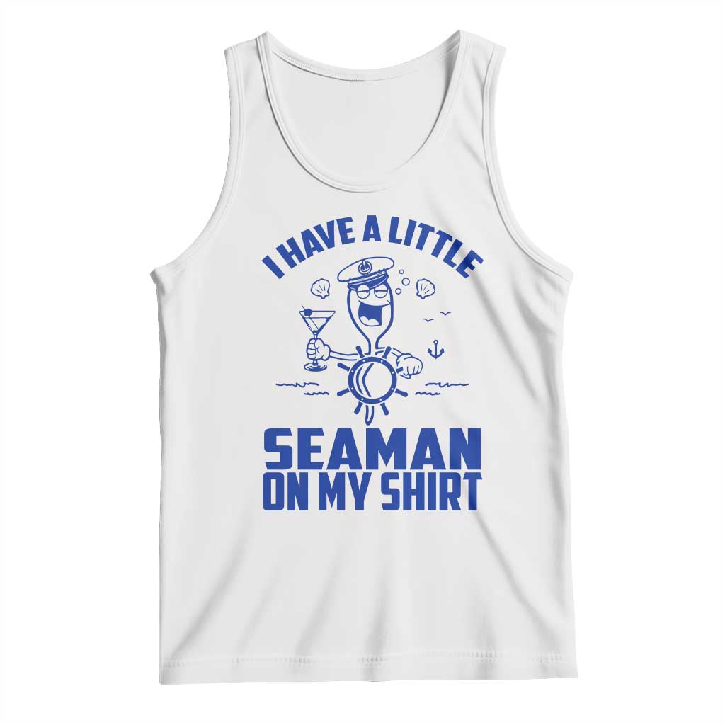 I Have Seaman On My Shirt Tank Top Funny Sarcastic Adult Humor TS14 White Print Your Wear