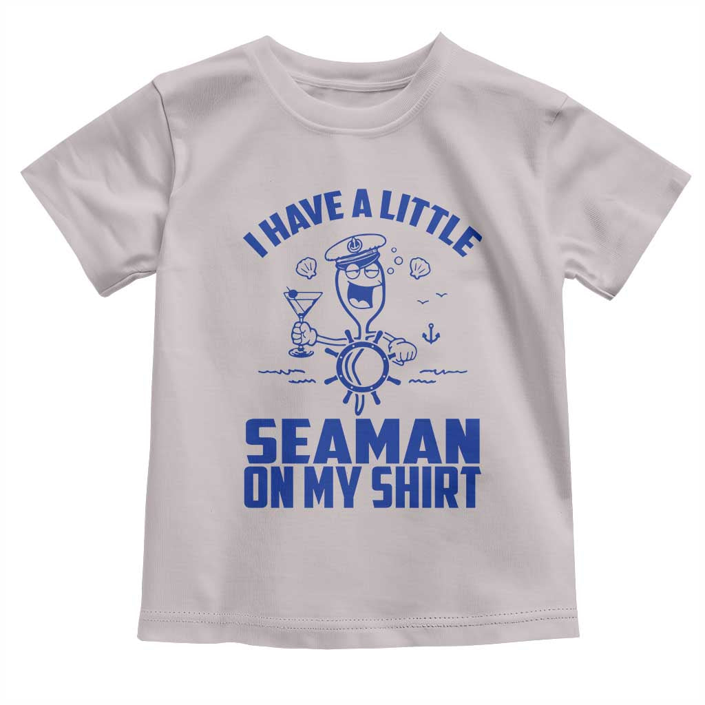 I Have Seaman On My Shirt Toddler T Shirt Funny Sarcastic Adult Humor TS14 Ice Gray Print Your Wear