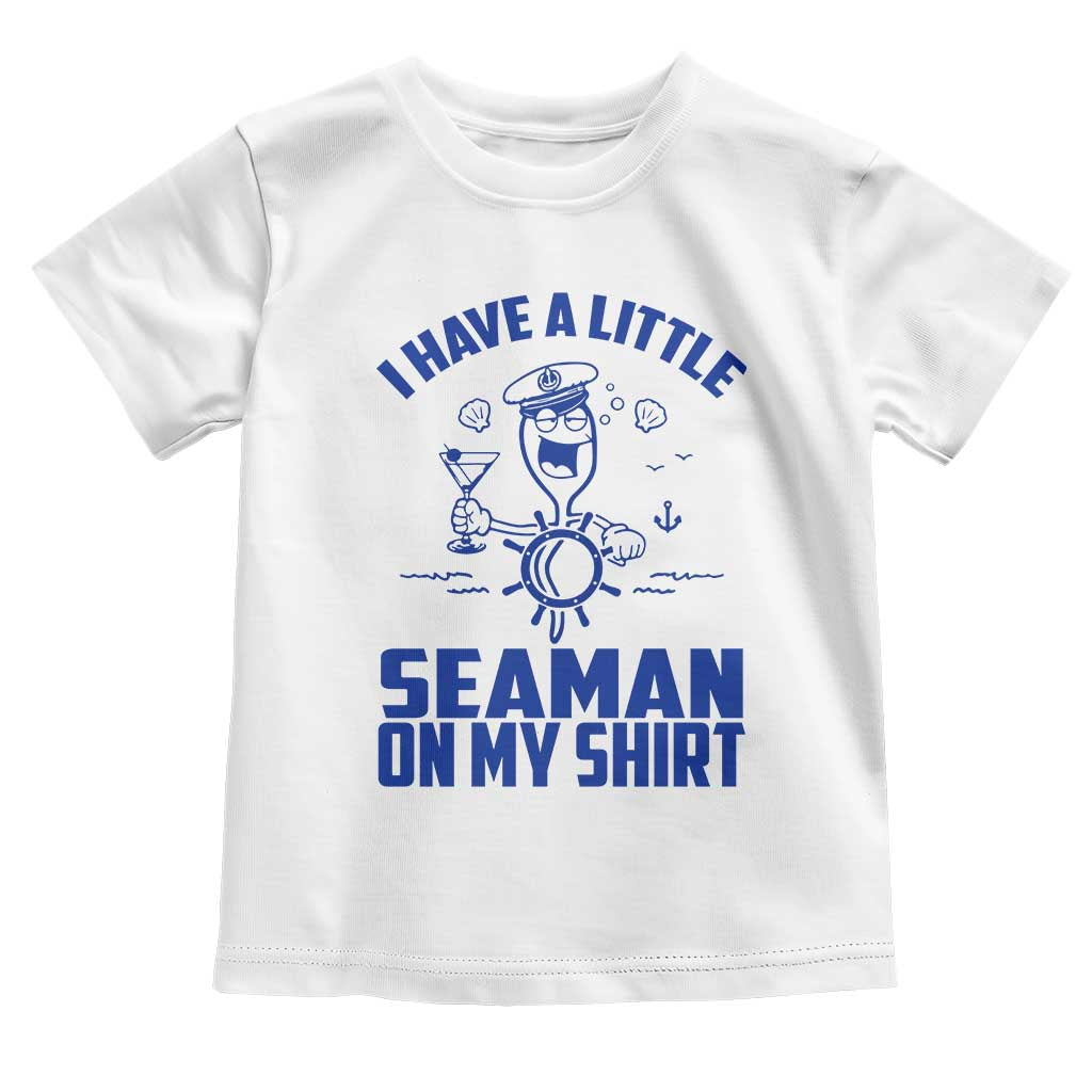 I Have Seaman On My Shirt Toddler T Shirt Funny Sarcastic Adult Humor TS14 White Print Your Wear
