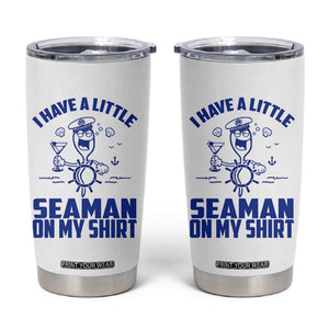 I Have Seaman On My Shirt Tumbler Cup Funny Sarcastic Adult Humor TS14 White Print Your Wear