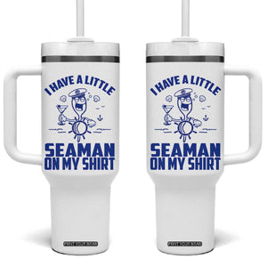 I Have Seaman On My Shirt Tumbler With Handle Funny Sarcastic Adult Humor TS14 One Size: 40 oz White Print Your Wear