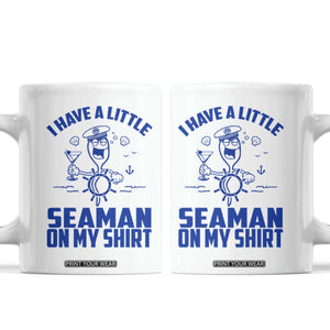 I Have Seaman On My Shirt Coffee Mug Funny Sarcastic Adult Humor TS14 White Print Your Wear
