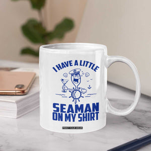 I Have Seaman On My Shirt Coffee Mug Funny Sarcastic Adult Humor TS14 Print Your Wear