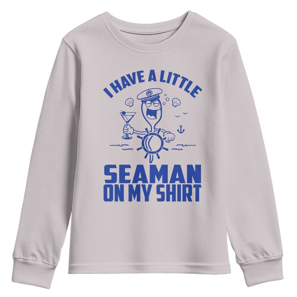 I Have Seaman On My Shirt Youth Sweatshirt Funny Sarcastic Adult Humor TS14 Ice Gray Print Your Wear