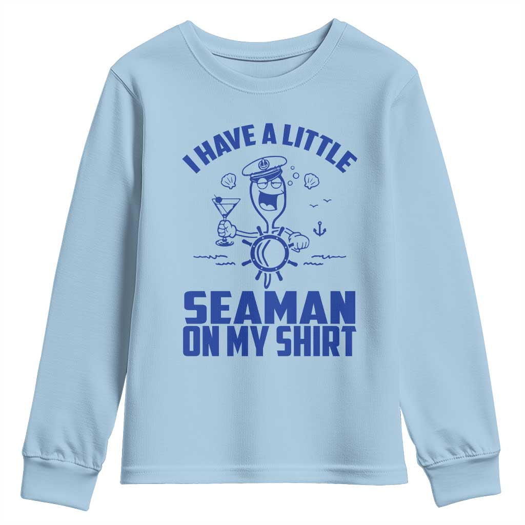 I Have Seaman On My Shirt Youth Sweatshirt Funny Sarcastic Adult Humor TS14 Light Blue Print Your Wear