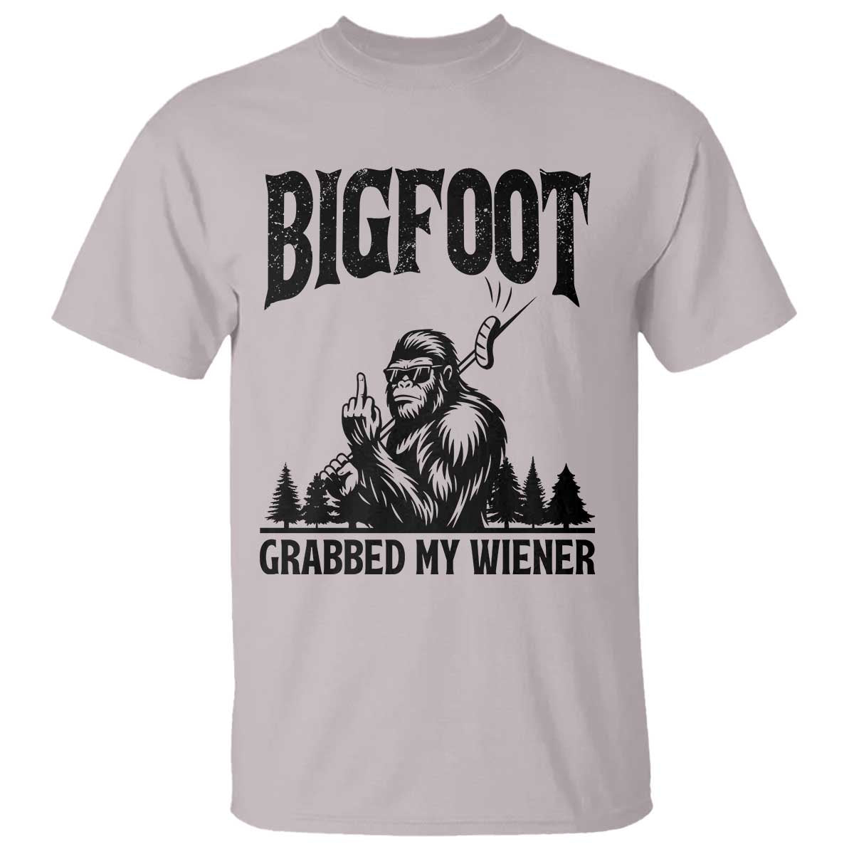 Bigfoot Grabbed My Wiener T Shirt Funny Sasquatch Camping TS14 Ice Gray Print Your Wear