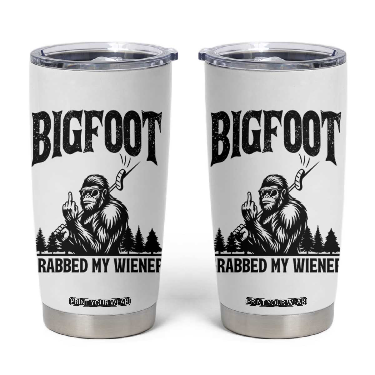 Bigfoot Grabbed My Wiener Tumbler Cup Funny Sasquatch Camping TS14 White Print Your Wear