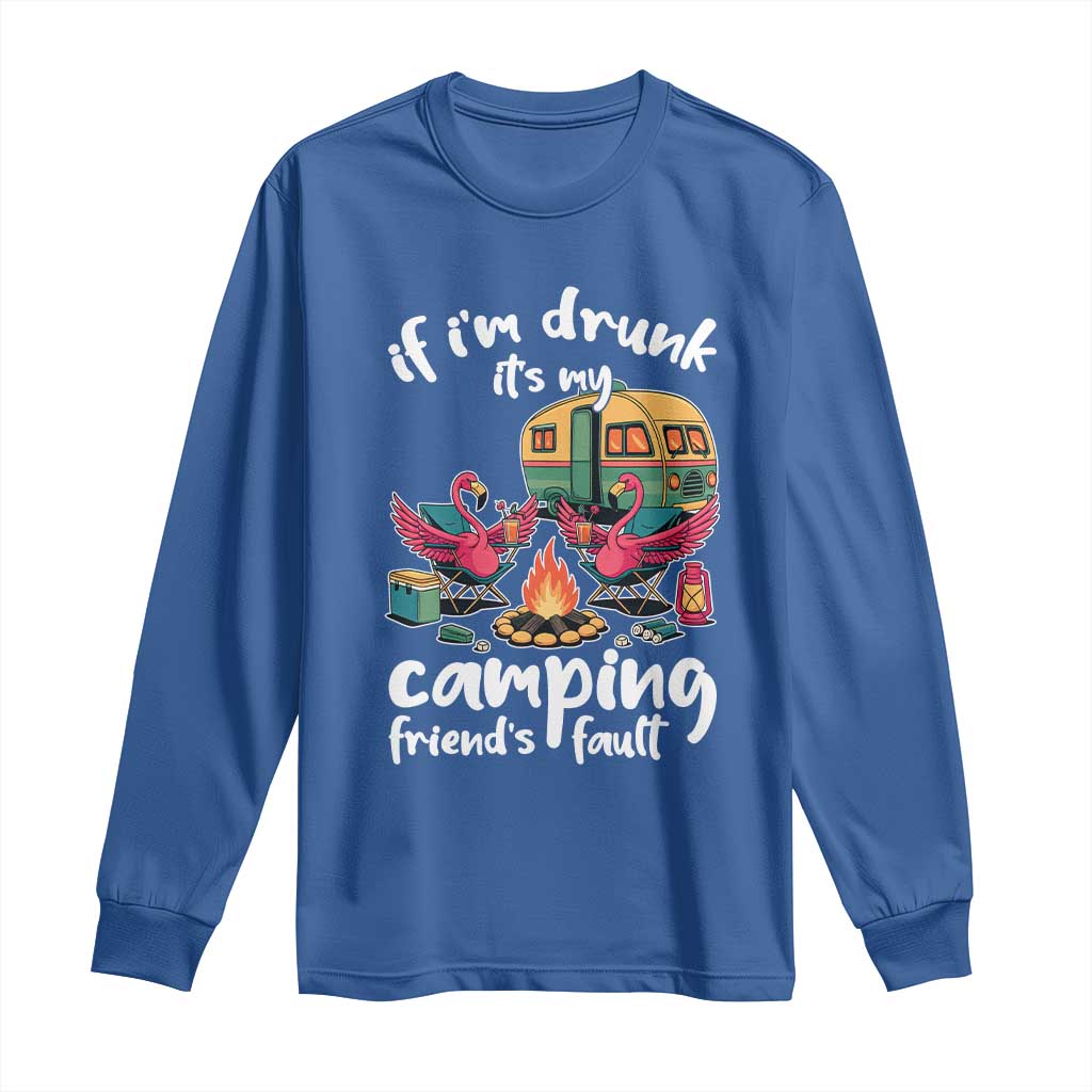 Funny Flamingo Camping Long Sleeve Shirt If I Am Drunk It Is My Friend Fault TS14 Royal Blue Print Your Wear